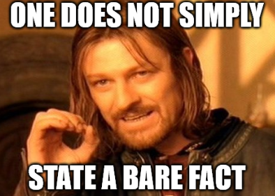 Mordor meme with text that reads: "One does not simply state a bare fact"