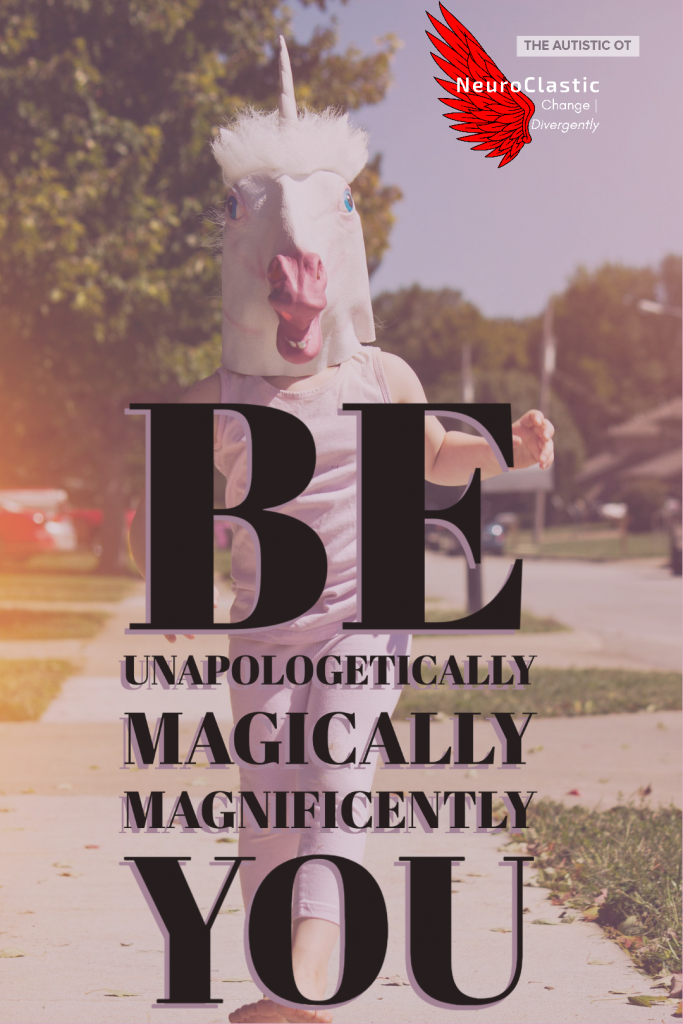 An image of a person dressed as a unicorn. The text reads "Be unapologetically, magically, magnificently you." It has "The Autistic OT" and the Neuroclastic logo