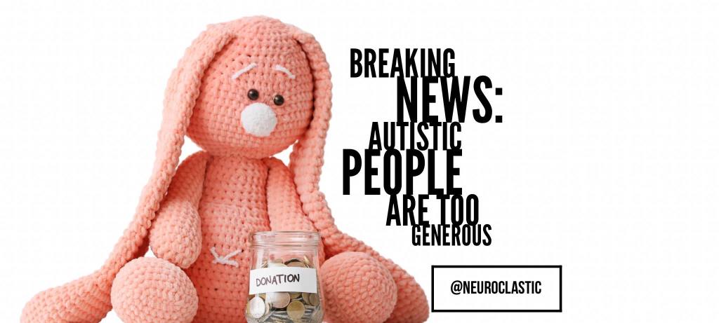 Breaking new - Autistic people are too generous. Neuroclastic. Pink stuffed animal bunny sitting in front of a donations jar.