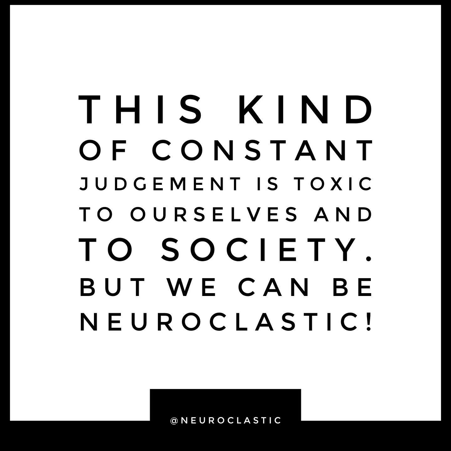 This kind of constant judgement is toxic to ourselves and to society. But we can be NeuroClastic! @NeuroClastic