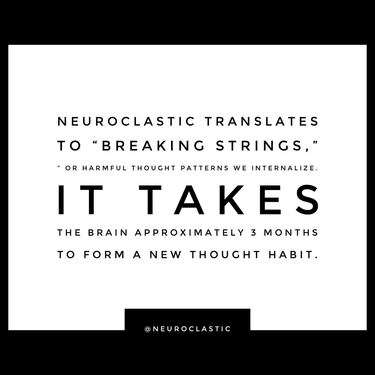 NeuroClastic translates to “breaking strings,” or harmful thought patterns we internalize. It takes the brain approximately 3 months to form a new thought habit. @NeuroClastic