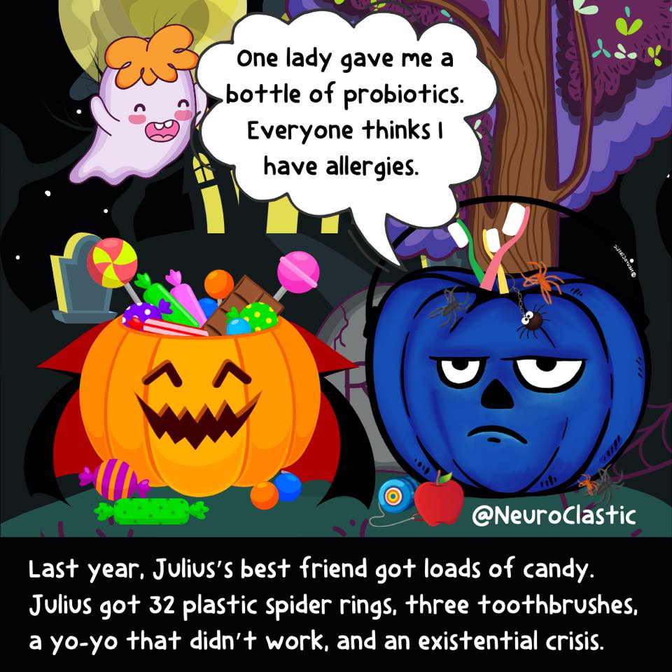 Julius sits with his friend, an orange pumpkin bucket wearing a vampire cape and overflowing with candy. Julius has toothbrushes sticking out of the top. A talk bubble reads: One lady gave me a bottle of probiotics. Everyone thinks I have allergies. Image reads: Last year, Julius’s best friend got loads of candy. Julius got 32 plastic spider rings, three toothbrushes, a yo-yo that didn’t work, and an existential crisis. @NeuroClastic