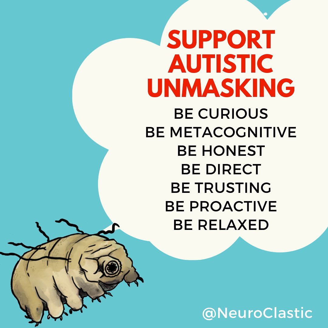 Image features a tardigrade drawn by Kate Jones (@dissentbydesign). In a talk bubble are seven ways to support autistic unmasking. They are as follows: Be curious, Be metacognitive, Be honest, Be direct, Be trusting, Be proactive, Be relaxed